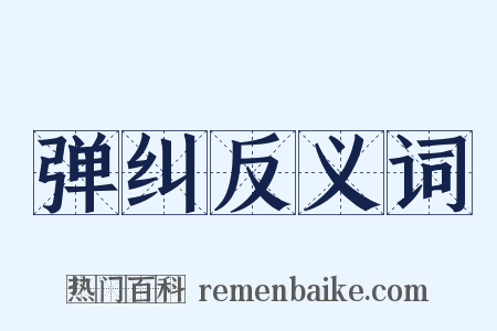 弹纠反义词是什么意思的图片